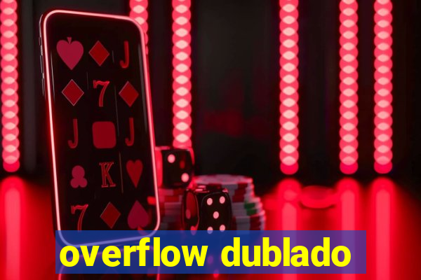 overflow dublado